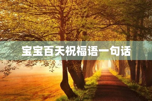 宝宝百天祝福语一句话(孩子过百日宴祝福语简短)