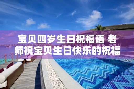 宝贝四岁生日祝福语 老师祝宝贝生日快乐的祝福语 宝贝四岁生日祝福语 老师祝宝贝生日快乐的祝福语