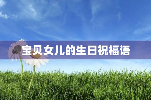 宝贝女儿的生日祝福语，2023最火祝女儿15岁生日短句