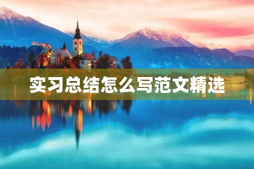 实习总结怎么写范文精选