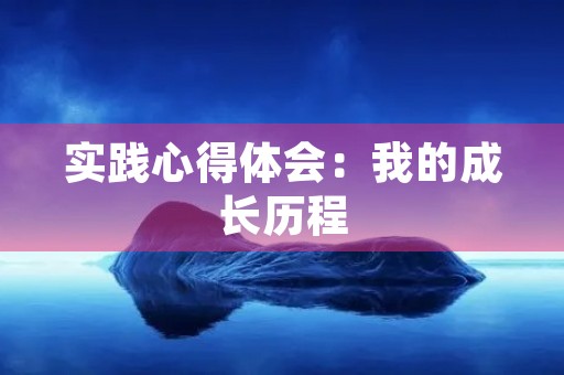 实践心得体会：我的成长历程