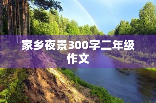 家乡夜景300字二年级作文 家乡夜景300字二年级作文
