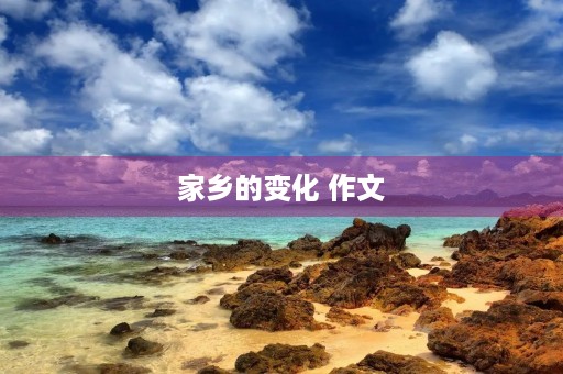 家乡的变化 作文 家乡的变化 作文