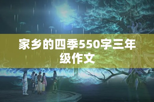 家乡的四季550字三年级作文 家乡的四季550字三年级作文