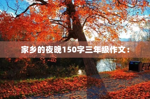 家乡的夜晚150字三年级作文: 家乡的夜晚150字三年级作文: