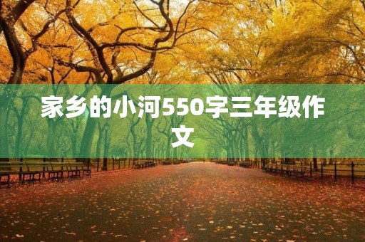 家乡的小河550字三年级作文 家乡的小河550字三年级作文