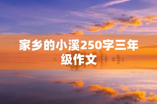 家乡的小溪250字三年级作文 家乡的小溪250字三年级作文
