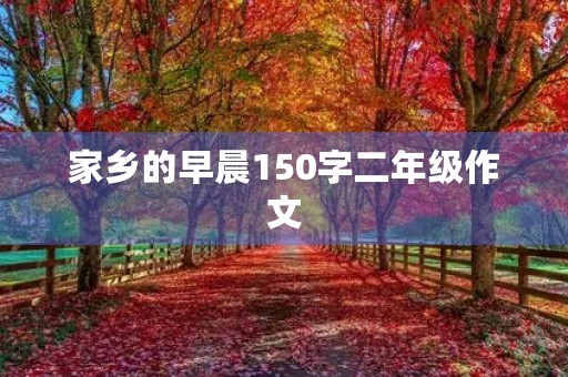 家乡的早晨150字二年级作文 家乡的早晨150字二年级作文