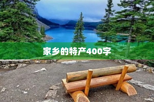 家乡的特产400字 家乡的特产400字