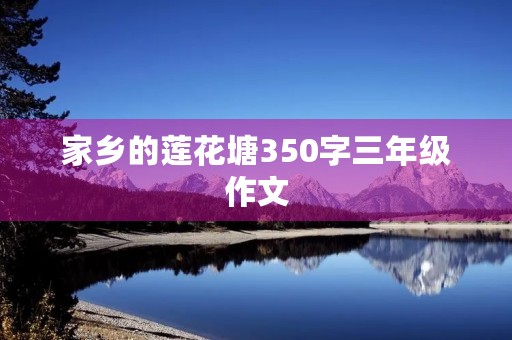 家乡的莲花塘350字三年级作文 家乡的莲花塘350字三年级作文