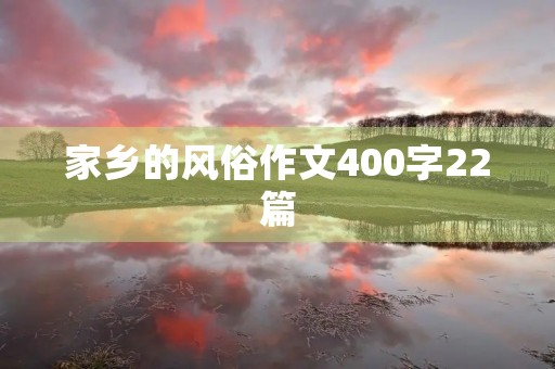 家乡的风俗作文400字22篇 家乡的风俗作文400字22篇