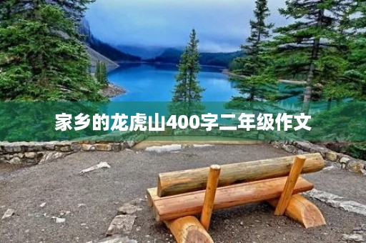 家乡的龙虎山400字二年级作文