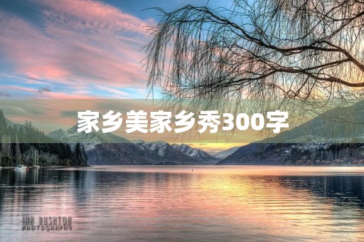 家乡美家乡秀300字