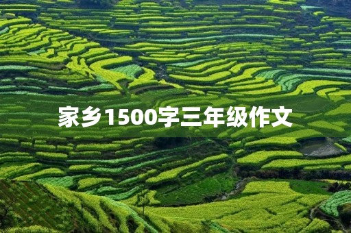 家乡1500字三年级作文 家乡1500字三年级作文