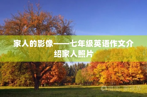 家人的影像——七年级英语作文介绍家人照片