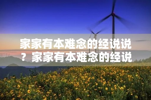 家家有本难念的经说说?家家有本难念的经说说下一句 家家有本难念的经说说?家家有本难念的经说说下一句