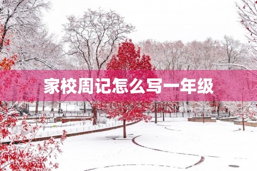 家校周记怎么写一年级 家校周记怎么写一年级