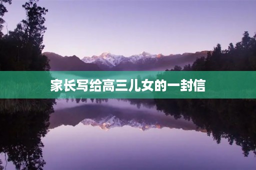 家长写给高三儿女的一封信 家长写给高三儿女的一封信