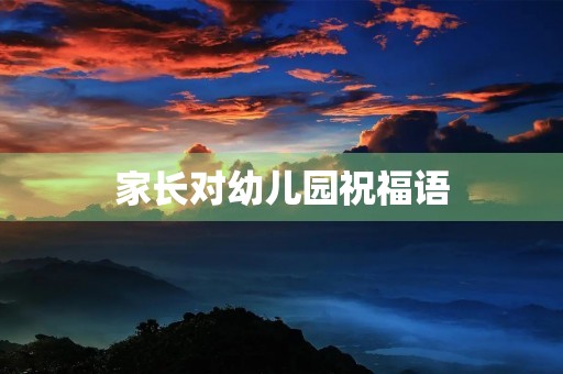 家长对幼儿园祝福语(幼儿寄语简短八个字)