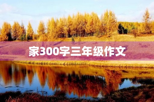 家300字三年级作文 家300字三年级作文