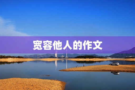 宽容他人的作文 宽容他人的作文