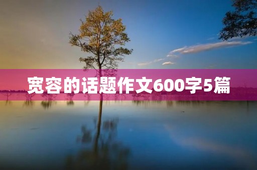 宽容的话题作文600字5篇