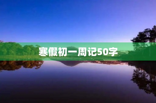 寒假初一周记50字