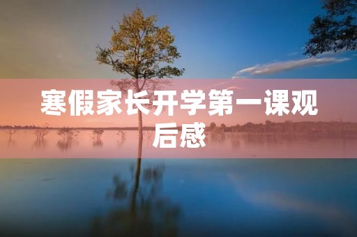 寒假家长开学第一课观后感