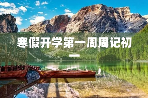 寒假开学第一周周记初一 寒假开学第一周周记初一