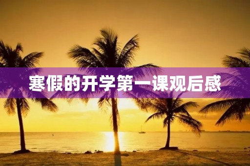 寒假的开学第一课观后感 寒假的开学第一课观后感