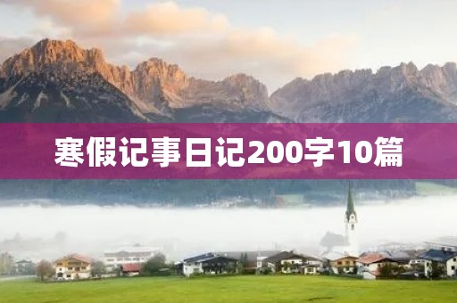 寒假记事日记200字10篇 寒假记事日记200字10篇