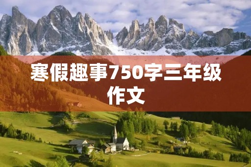寒假趣事750字三年级作文