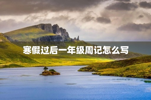 寒假过后一年级周记怎么写 寒假过后一年级周记怎么写