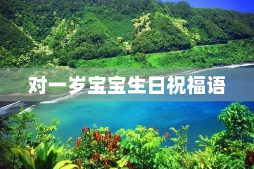 对一岁宝宝生日祝福语，一岁宝宝祝福语生日
