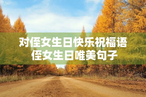 对侄女生日快乐祝福语 侄女生日唯美句子