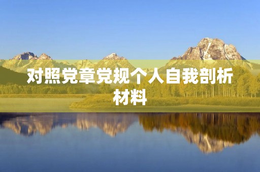 对照**党规个人自我剖析材料 对照**党规个人自我剖析材料