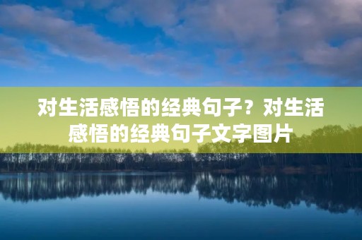 对生活感悟的经典句子？对生活感悟的经典句子文字图片
