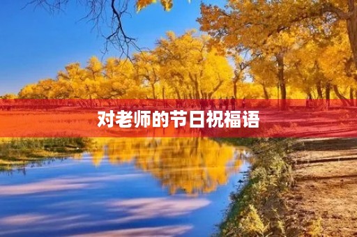 对老师的节日祝福语,对老师简短大气的祝福语
