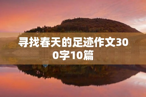 寻找春天的足迹作文300字10篇