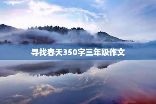 寻找春天350字三年级作文 寻找春天350字三年级作文