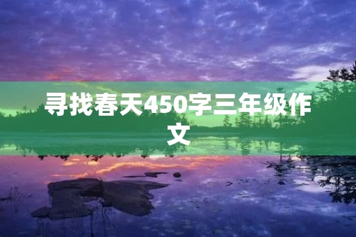 寻找春天450字三年级作文 寻找春天450字三年级作文
