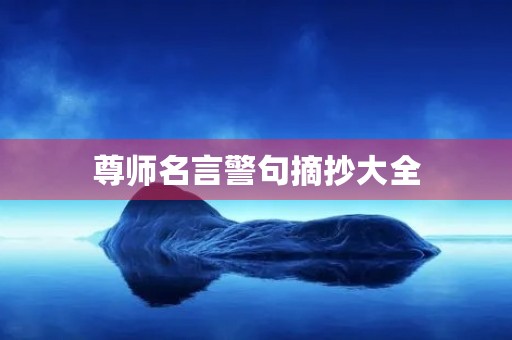 尊师名言警句摘抄大全,尊师名言警句摘抄大全图片 尊师名言警句摘抄大全,尊师名言警句摘抄大全图片