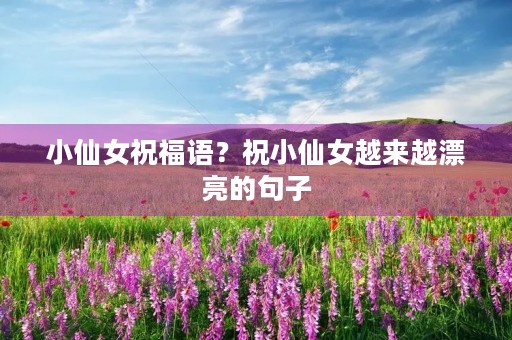 小仙女祝福语？祝小仙女越来越漂亮的句子