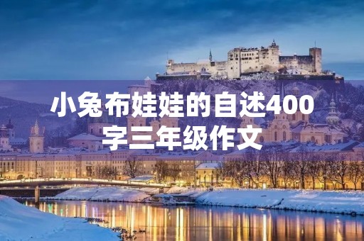 小兔布娃娃的自述400字三年级作文 小兔布娃娃的自述400字三年级作文