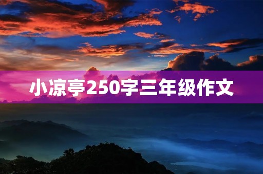 小凉亭250字三年级作文 小凉亭250字三年级作文