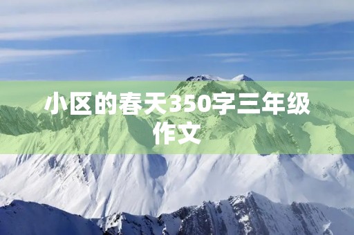 小区的春天350字三年级作文 小区的春天350字三年级作文