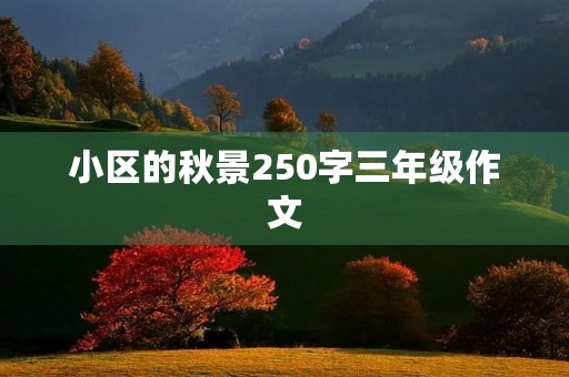 小区的秋景250字三年级作文 小区的秋景250字三年级作文