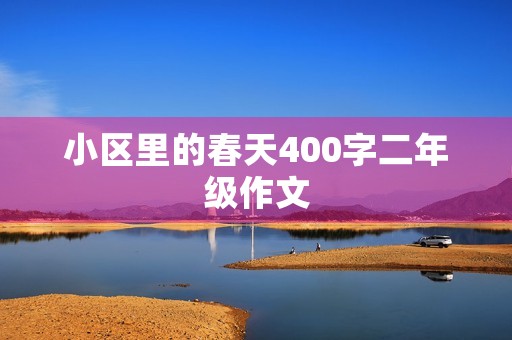 小区里的春天400字二年级作文 小区里的春天400字二年级作文