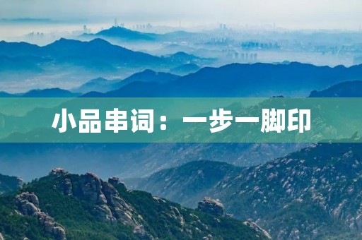 小品串词:一步一脚印,奋力向前 小品串词:一步一脚印,奋力向前