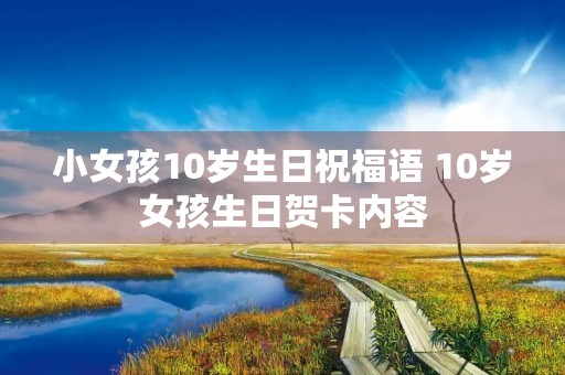 小女孩10岁生日祝福语 10岁女孩生日贺卡内容